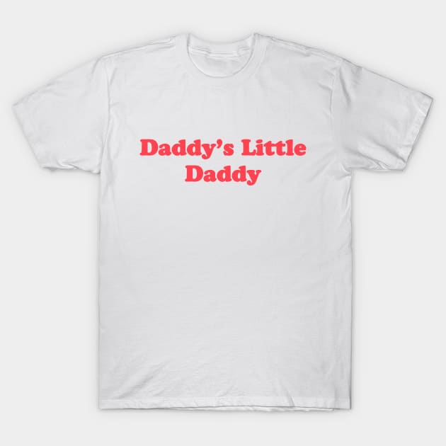 Daddy's Little Daddy T-Shirt by ThePeachFuzz